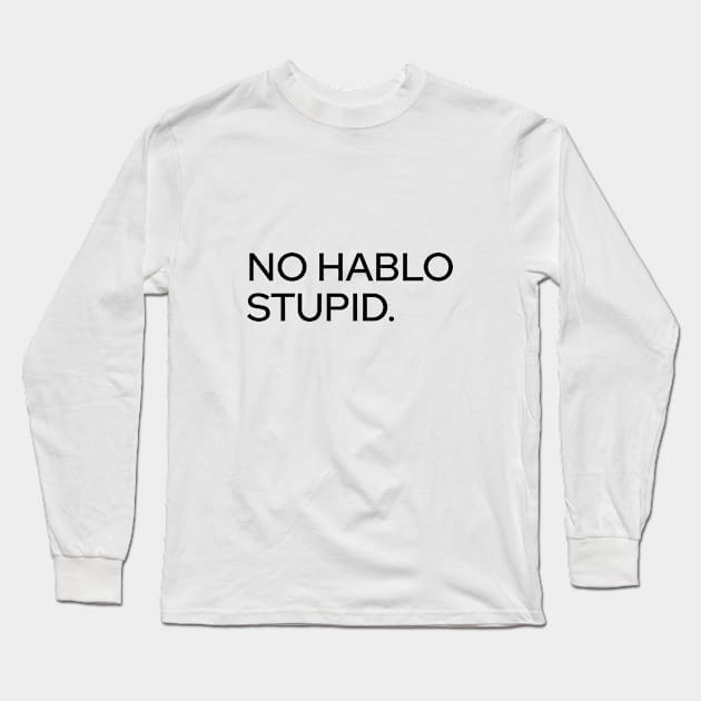 No Hablo Stupid Long Sleeve T-Shirt by Marija154